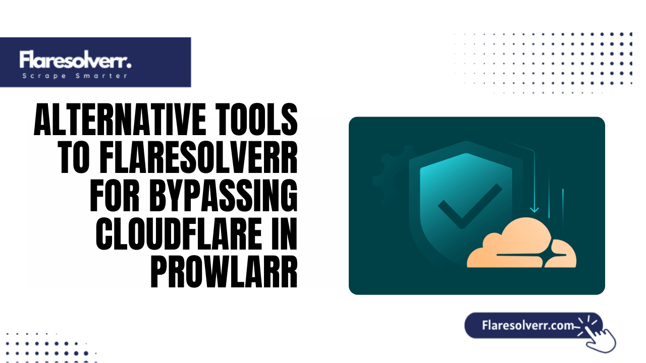 Alternative Tools to Flaresolverr for Bypassing Cloudflare in Prowlarr