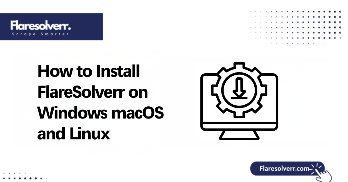 How to Install FlareSolverr on Windows macOS and Linux
