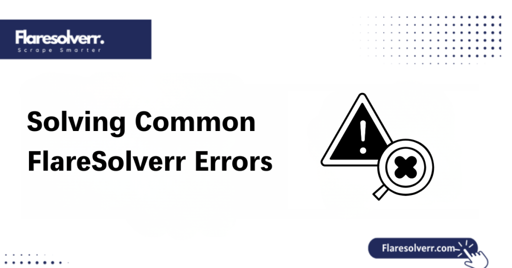 Solving Common FlareSolverr Errors