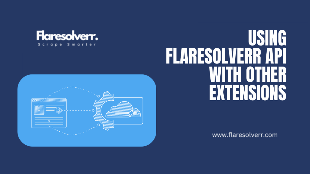 Using FlareSolverr API with Other Extensions