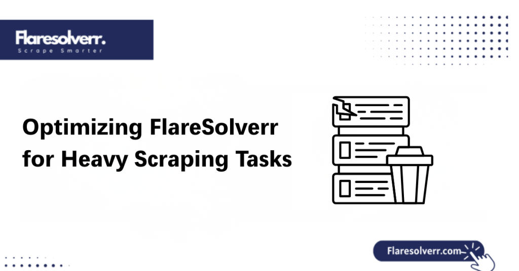 Optimizing FlareSolverr for Heavy Scraping Tasks