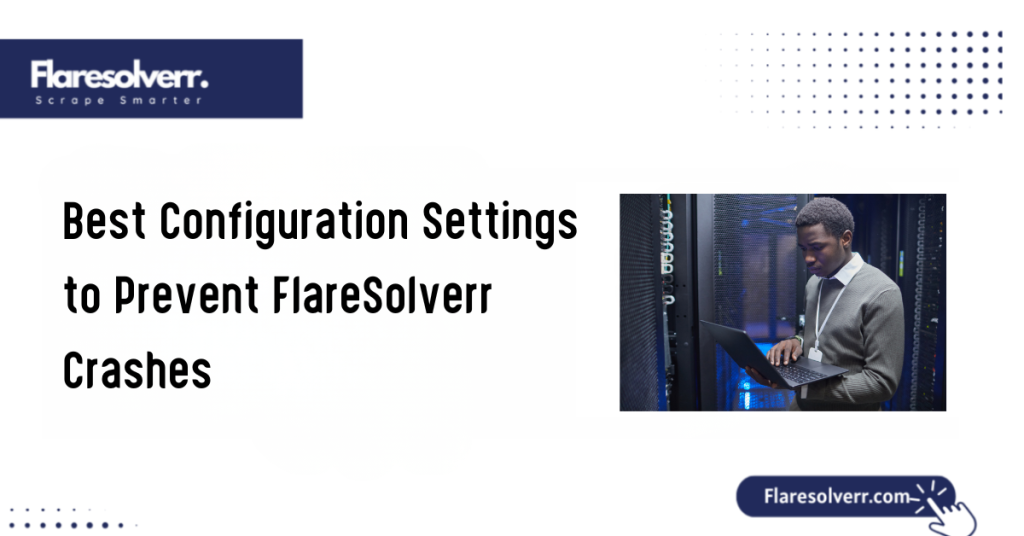 Best Configuration Settings to Prevent FlareSolverr Crashes