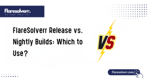 FlareSolverr Release vs. Nightly Builds