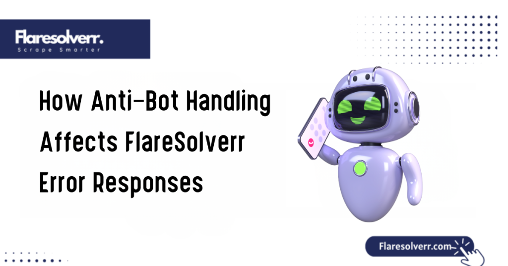 How Anti-Bot Handling Affects FlareSolverr Error Responses