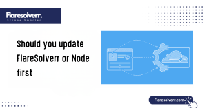 Should you update FlareSolverr or Node first