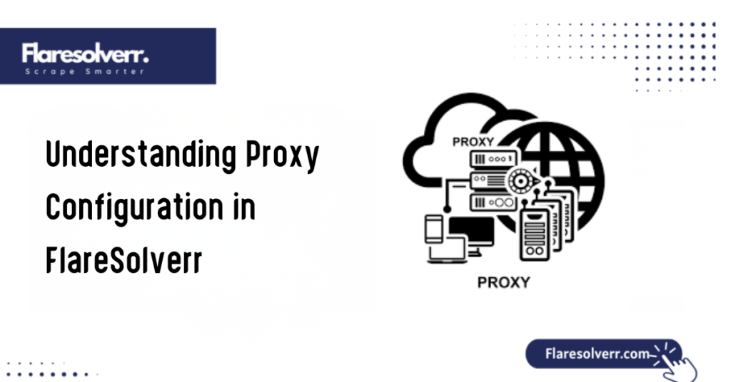 Understanding Proxy Configuration in FlareSolverr