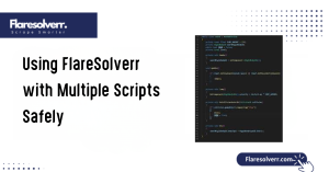 Using FlareSolverr with Multiple Scripts Safely