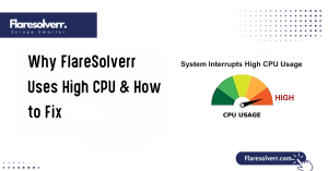 Why FlareSolverr Uses High CPU