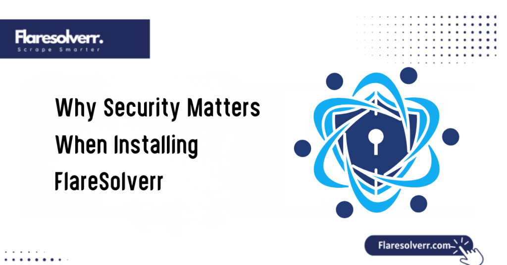 Why Security Matters When Installing FlareSolverr